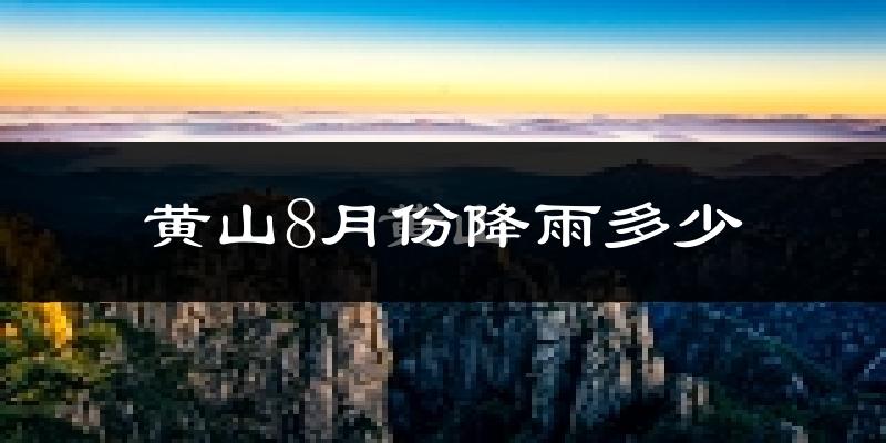 黄山8月份降雨多少?