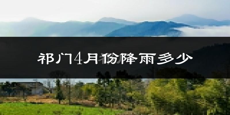 祁门4月份降雨多少?