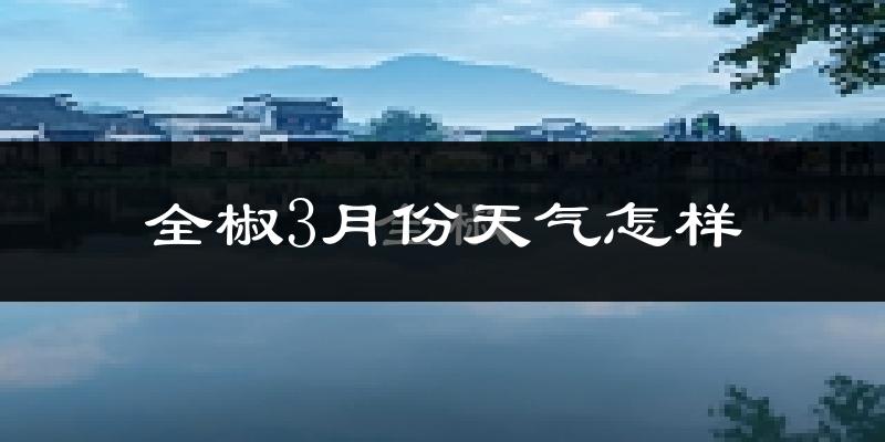 全椒县3月份天气如何?冷热变化大吗?