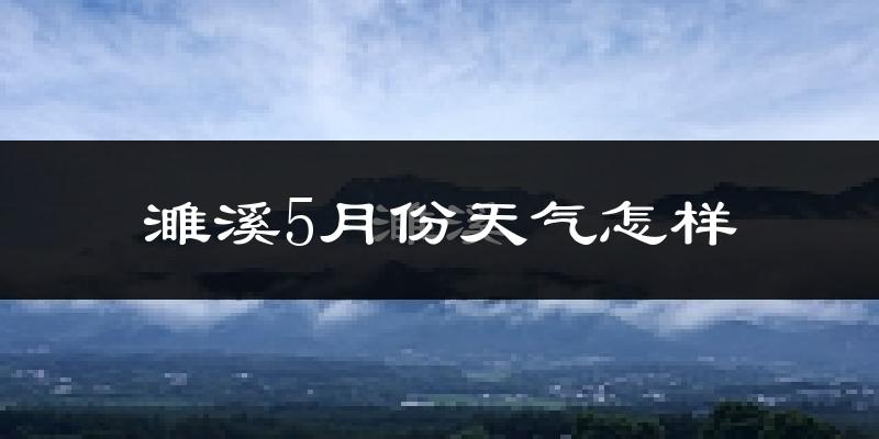 濉溪县5月份天气如何?很热吗?