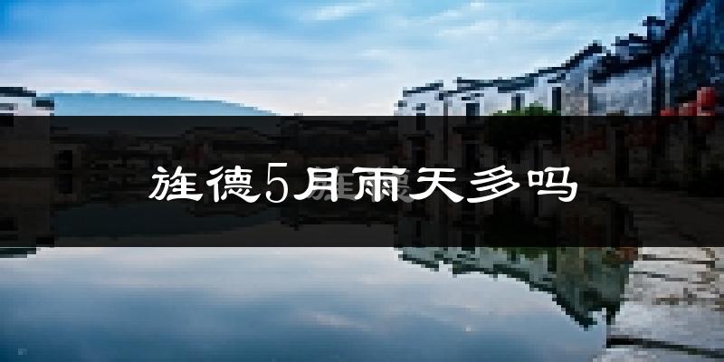 旌德5月雨天多吗?