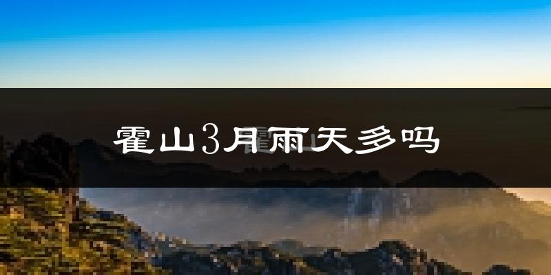 霍山3月雨天多吗?