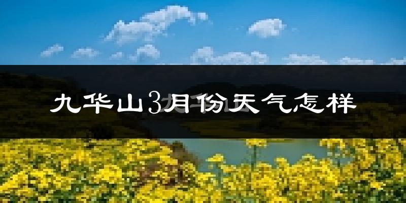 九华山3月份天气如何?冷吗?