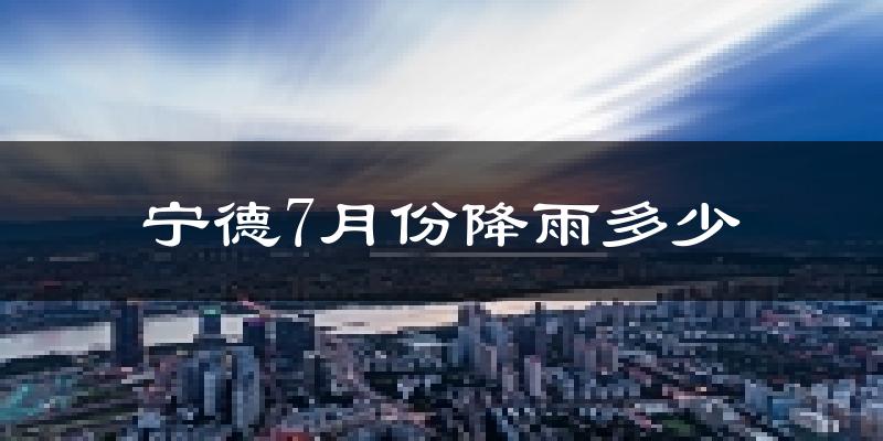 宁德7月份降雨多少?