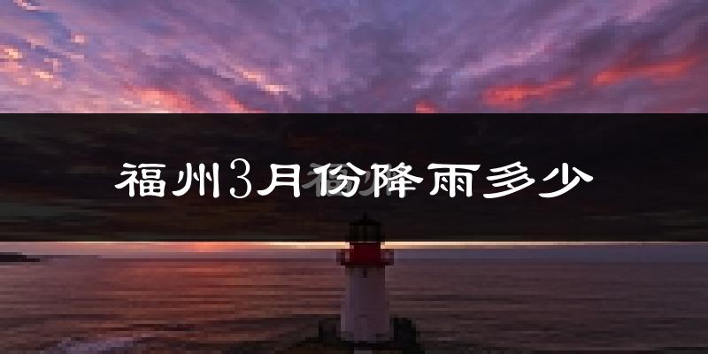 福州3月份降雨多少?