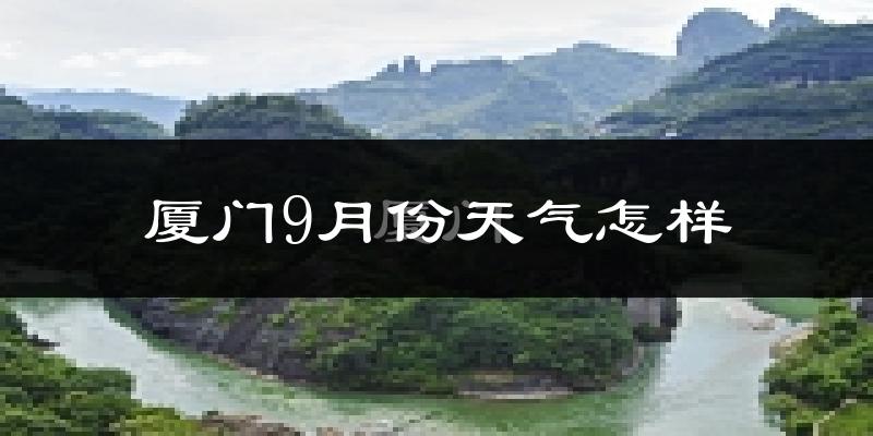 厦门9月份天气怎样?厦门九月热不热?