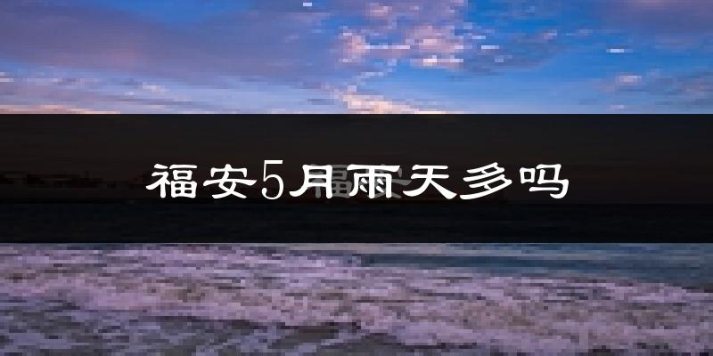 福安5月雨天多吗?