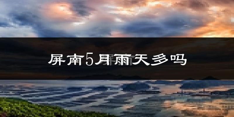 屏南5月雨天多吗?