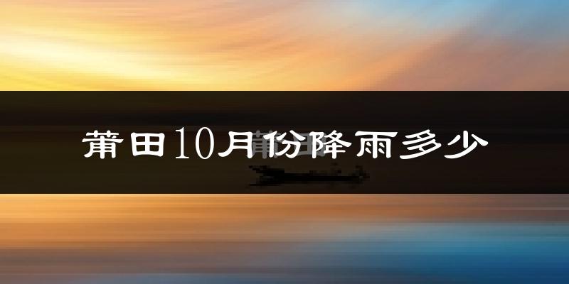 莆田10月份降雨多少?