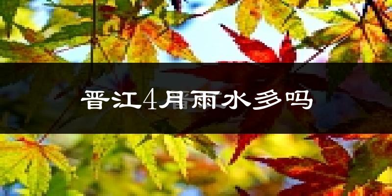 晋江4月雨水多吗?