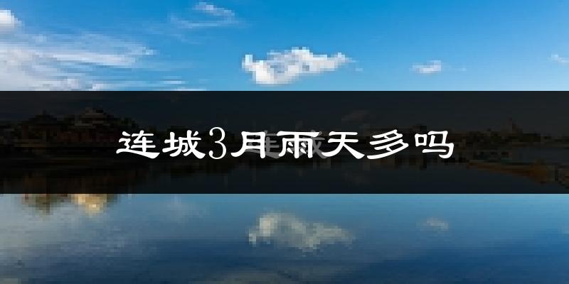 连城3月雨天多吗?