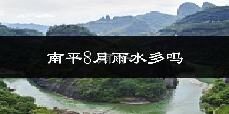 南平8月雨水多吗?