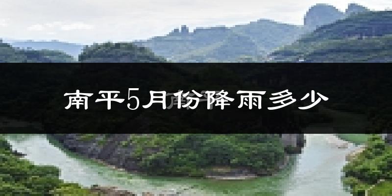 南平5月份降雨多少?