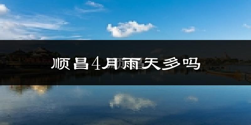 顺昌4月雨天多吗?