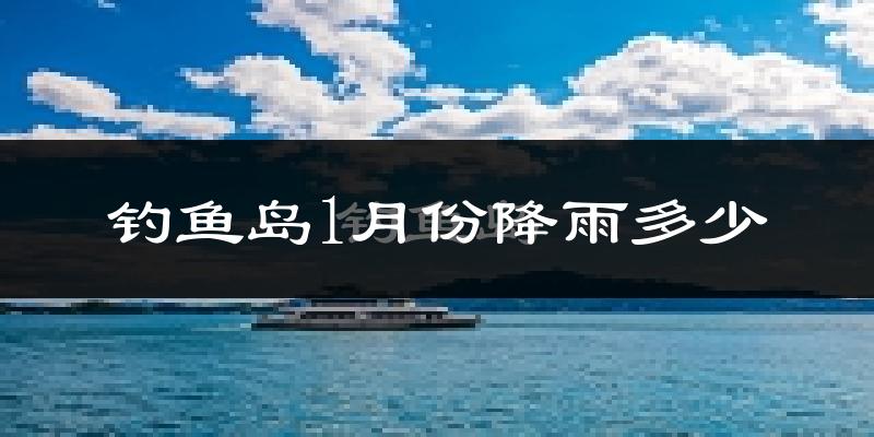 钓鱼岛1月份降雨多少?