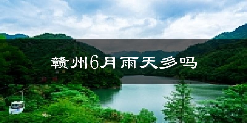 赣州6月雨天多吗?