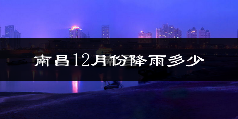 南昌12月份降雨多少?