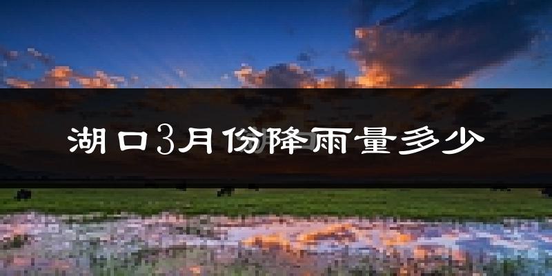 湖口3月份降雨量多少?湖口三月下雨多吗?