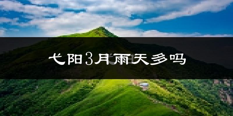 弋阳3月雨天多吗?