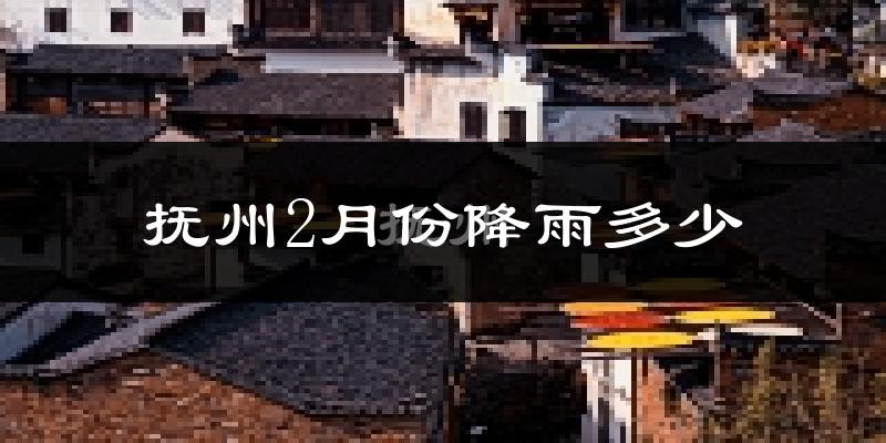 抚州2月份降雨多少?