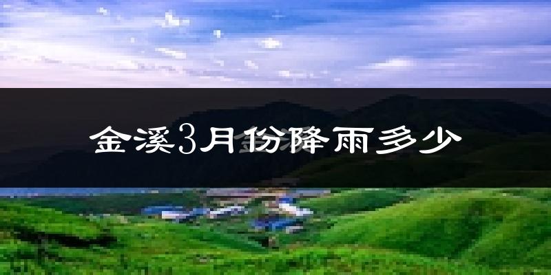 金溪3月份降雨多少?