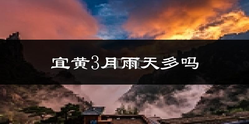 宜黄3月雨天多吗?