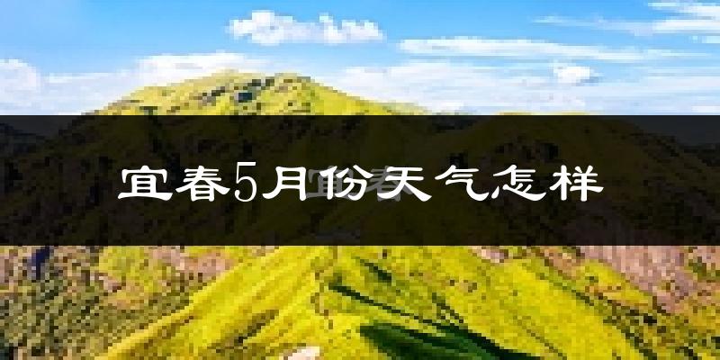 宜春市5月份天气如何?很热吗?