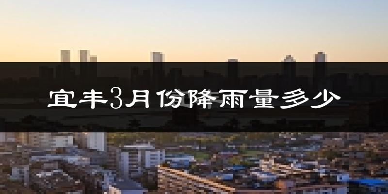 宜丰3月份降雨量多少?宜丰三月下雨多吗?