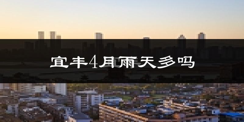 宜丰4月雨天多吗?