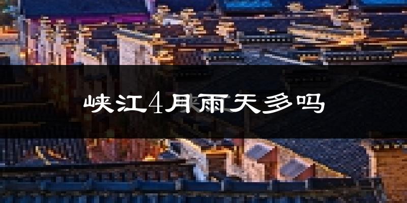 峡江4月雨天多吗?