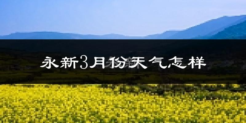 永新县3月份天气如何?冷吗?