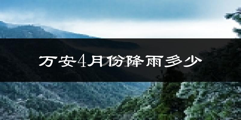 万安4月份降雨多少?
