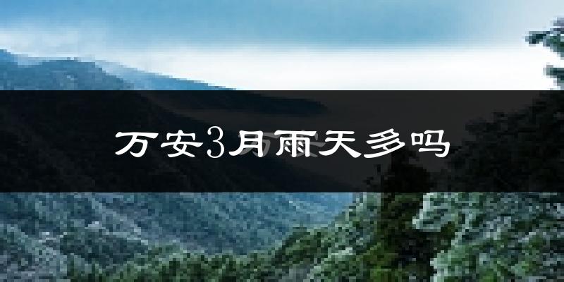 万安3月雨天多吗?