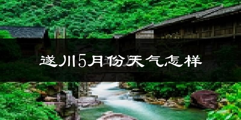 遂川县5月份天气如何?很热吗?