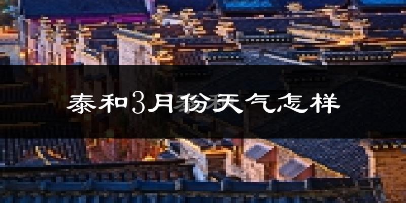 泰和县3月份天气如何?冷热变化大吗?