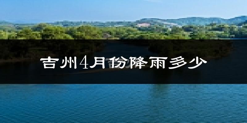 吉州4月份降雨多少?