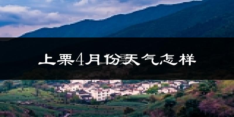 上栗县4月份天气如何?冷热情况怎么样?