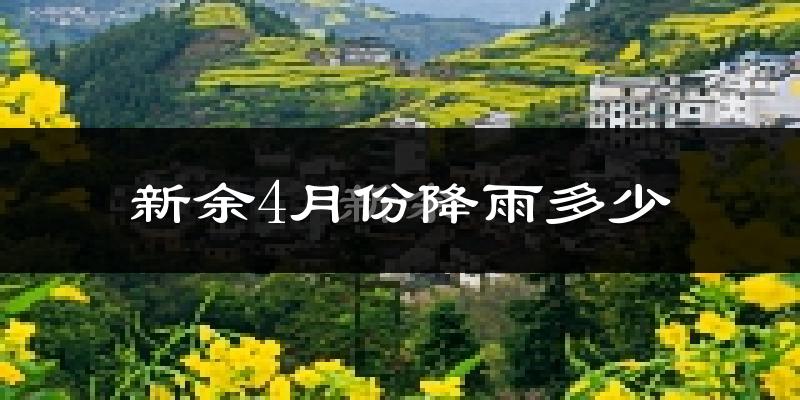新余4月份降雨多少?