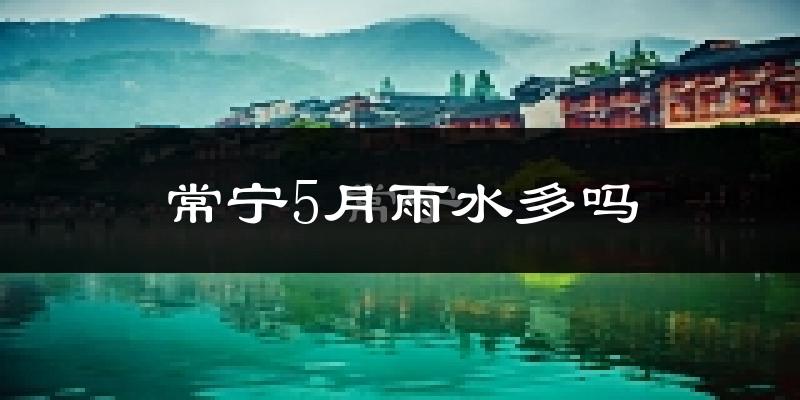 常宁5月雨水多吗?