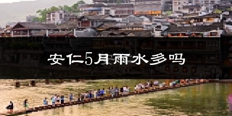 安仁5月雨水多吗?