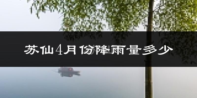 苏仙4月份降雨量多少?苏仙四月下雨多吗?