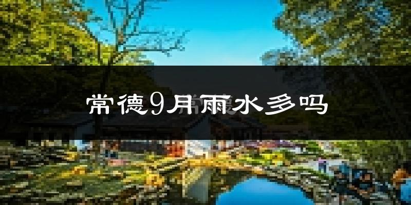 常德9月雨水多吗?