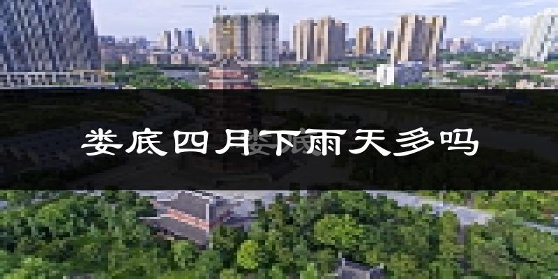 娄底四月下雨天多吗?娄底4月份降雨量多少?