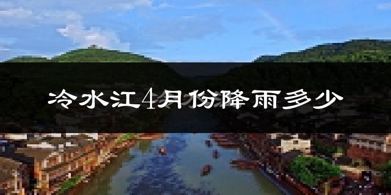 冷水江4月份降雨多少?