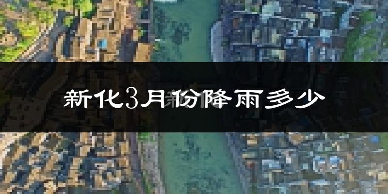 新化3月份降雨多少?