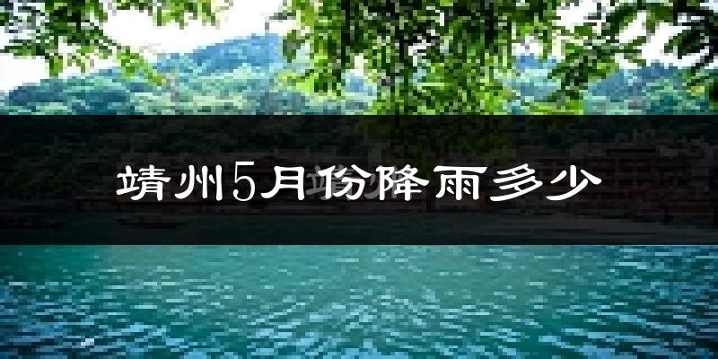 靖州5月份降雨多少?