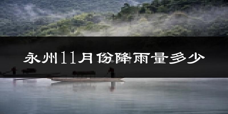 永州11月份降雨量多少?永州十一月下雨多吗?