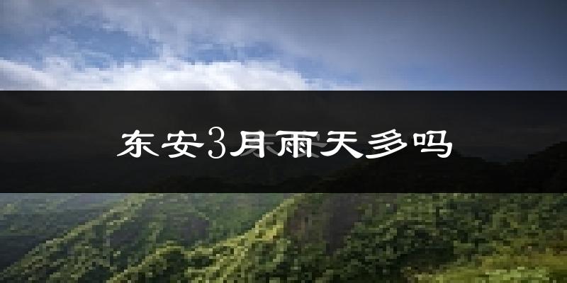 东安3月雨天多吗?