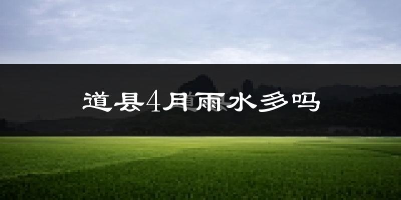 道县4月雨水多吗?
