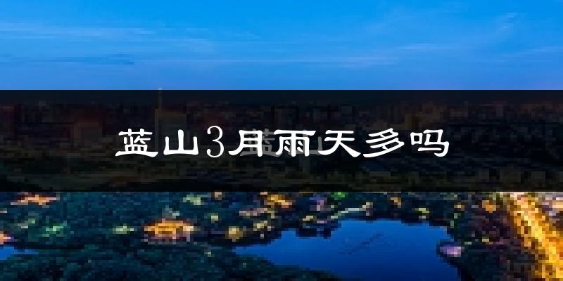 蓝山3月雨天多吗?